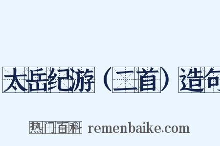 太岳纪游（二首）造句是什么意思的图片